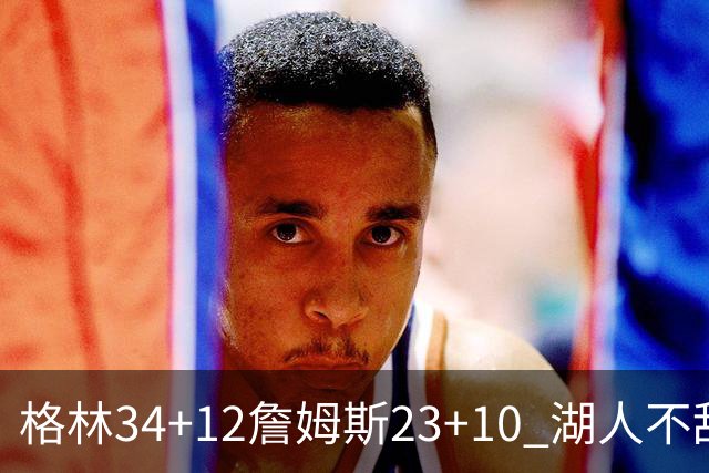 格林34+12詹姆斯23+10 湖人不敌火箭连胜终结